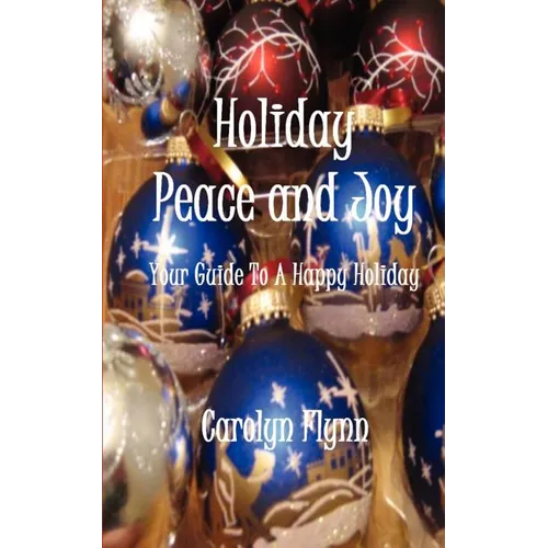 Holiday Peace and Joy: Your Guide To A Happy Holiday