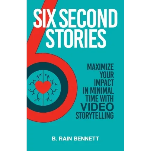 Six Second Stories: Maximize Your Impact in Minimal Time with Video Storytelling
