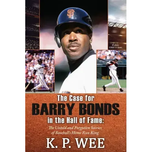 The Case for Barry Bonds in the Hall of Fame - The Untold and Forgotten Stories of Baseball's Home Run King