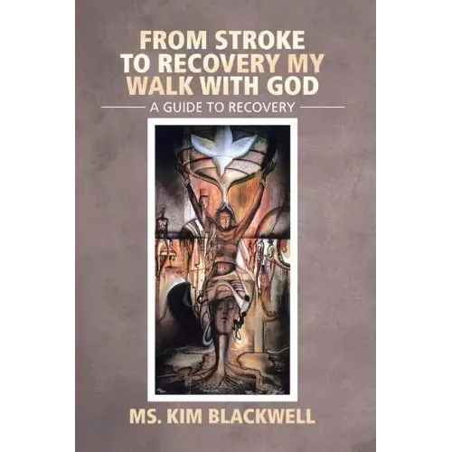 From Stroke to Recovery My Walk with God: A Guide to Recovery