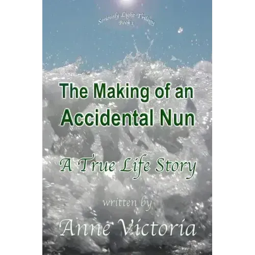 The Making of an Accidental Nun: A True Life Story