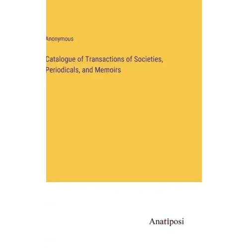 Catalogue of Transactions of Societies, Periodicals, and Memoirs