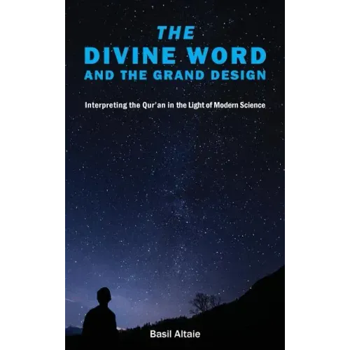 The Divine Word and The Grand Design: Interpreting the Qur'an in the Light of Modern Science