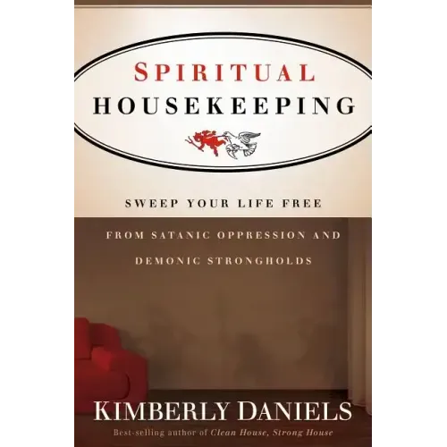 Spiritual Housekeeping: Sweep Your Life Free from Demonic Strongholds and Satanic Oppression