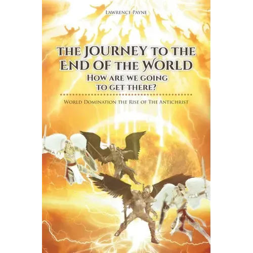 The Journey to the End of the World: How are we going to get there?: World Domination the Rise of The Antichrist