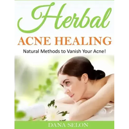 Herbal Acne Healing: Natural Methods to Vanish Your Acne!