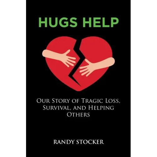 Hugs Help: Our Story of Tragic Loss, Survival, and Helping Others