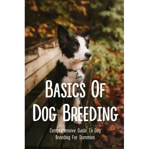 Basics Of Dog Breeding: Comprehensive Guide To Dog Breeding For Dummies: Guide To Brееdіng Canines