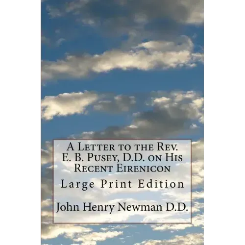 A Letter to the Rev. E. B. Pusey, D.D. on His Recent Eirenicon: Large Print Edition