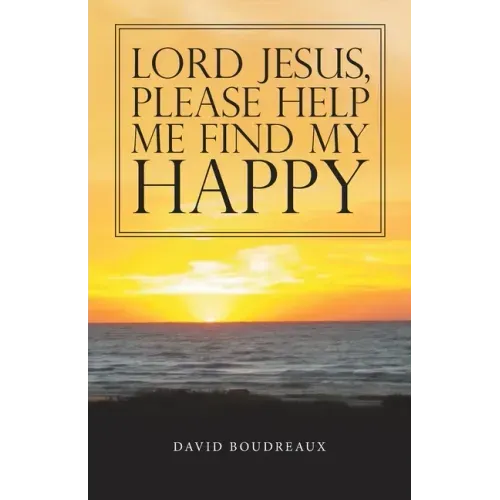 Lord Jesus, Please Help Me Find My Happy