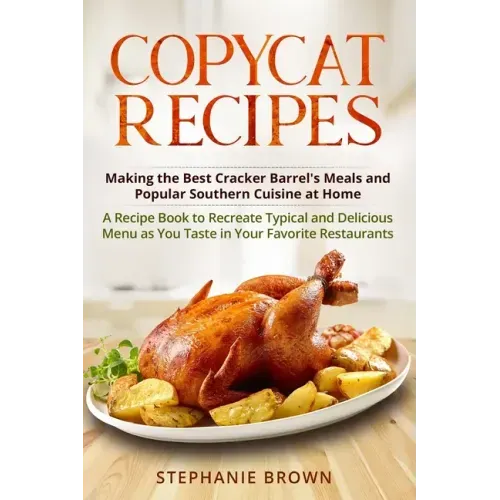 Copycat Recipes: Making the Best Cracker Barrel's Meals and Popular Southern Cuisine at Home. A Recipe Book to Recreate Typical and Del