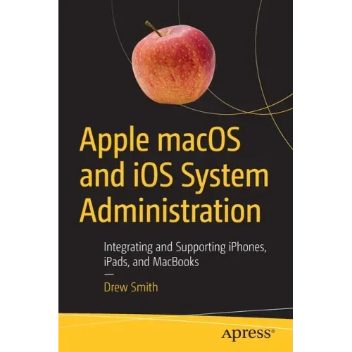 Apple Macos and IOS System Administration: Integrating and Supporting Iphones, Ipads, and Macbooks