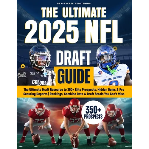 The Ultimate 2025 NFL Draft Guide: The Insider Resource to 350+ Elite Prospects, Hidden Gems & Pro Scouting Reports Rankings, Combine Data & Draft Ste