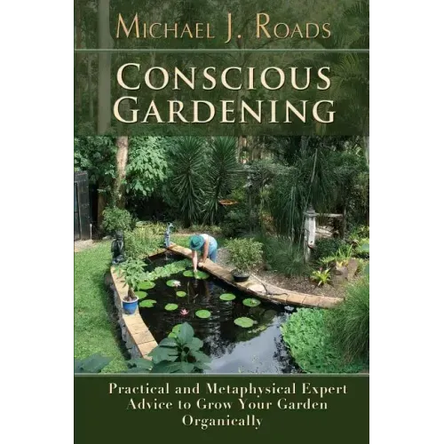 Conscious Gardening: Practical and Metaphysical Expert Advice to Grow Your Garden Organically