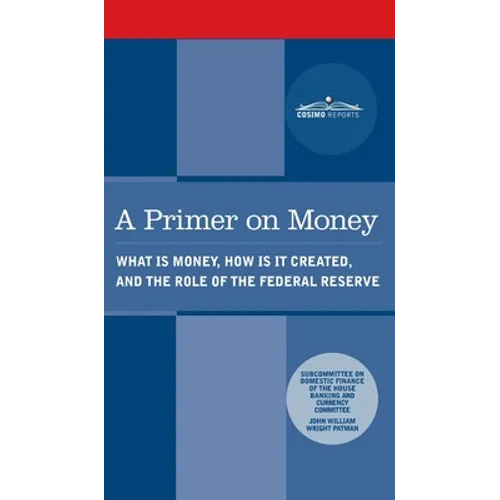 Primer on Money: What is Money, How Is It Created, and the Role of the Federal Reserve