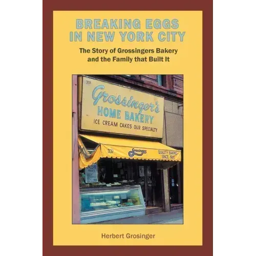 Breaking Eggs in New York City: The Story of Grossingers Bakery and the Family That Built It