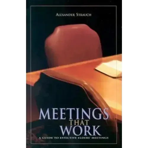 Meetings That Work: A Guide to Effective Elders' Meetings