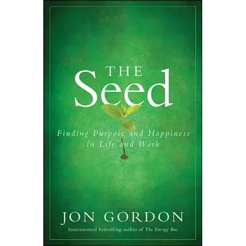 The Seed: Finding Purpose and Happiness in Life and Work