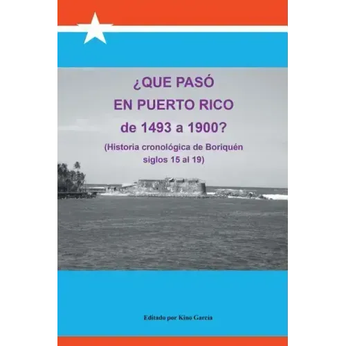 Que Paso En Puerto Rico de 1493 a 1900?: (Historia Cronologica de Boriquen)