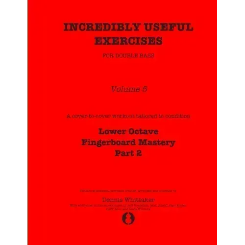 Incredibly Useful Exercises for Double Bass: Volume 5 - Lower Octave Fingerboard Mastery Part 2