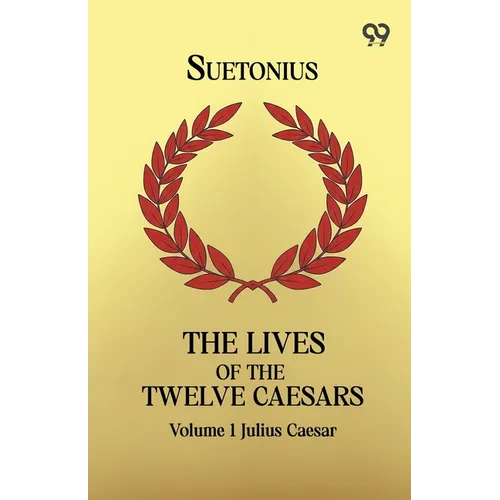 The Lives Of The Twelve Caesars: Volume 1 Julius Caesar