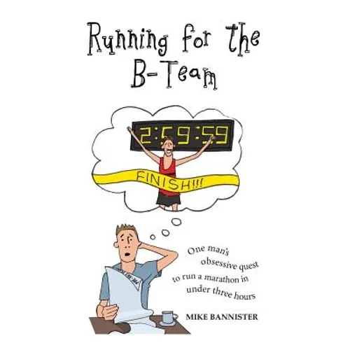 Running for the B-Team: One man's obsessive quest to run a marathon in under 3 hours
