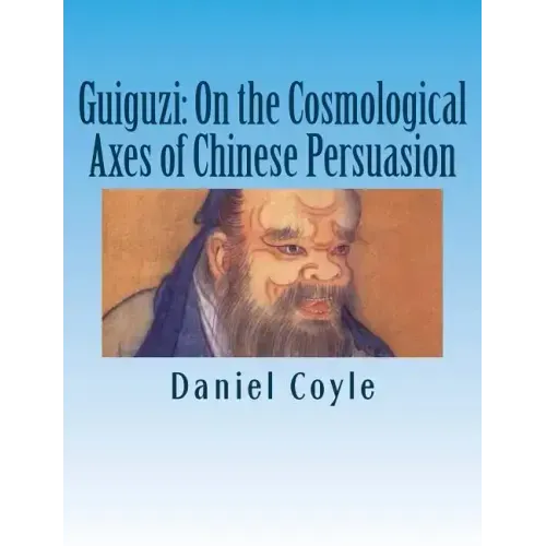Guiguzi: On the Cosmological Axes of Chinese Persuasion: [Paperback Dissertation Reprint]