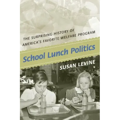 School Lunch Politics: The Surprising History of America's Favorite Welfare Program