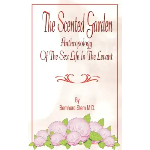 The Scented Garden: Anthropology of the Sex Life in the Levant