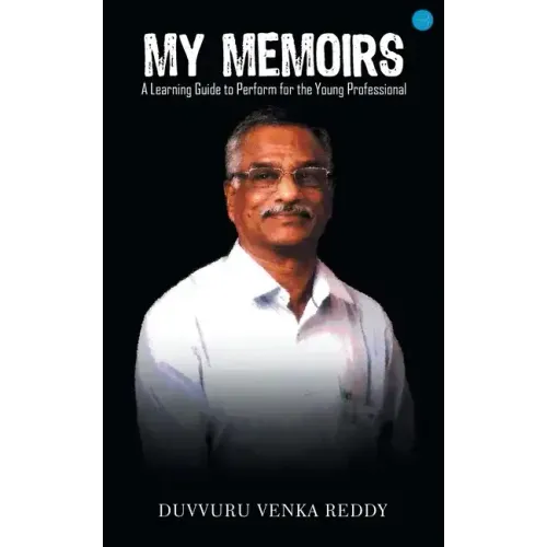 My Memoirs: A learning Guide to Performance for the Young Professional