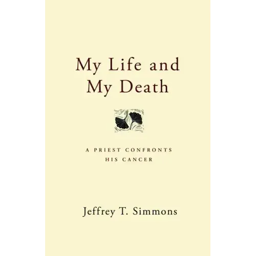 My Life and My Death: A Priest Confronts His Cancer