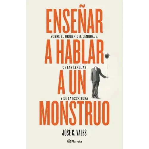Enseñar a Hablar a Un Monstruo: Sobre El Origen del Lenguaje, de Las Lenguas Y de la Escritura