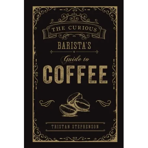 The Curious Barista's Guide to Coffee