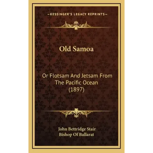 Old Samoa: Or Flotsam And Jetsam From The Pacific Ocean (1897)