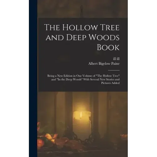 The Hollow Tree and Deep Woods Book: Being a new Edition in one Volume of "The Hollow Tree" and "In the Deep Woods" With Several new Stories and Pictu