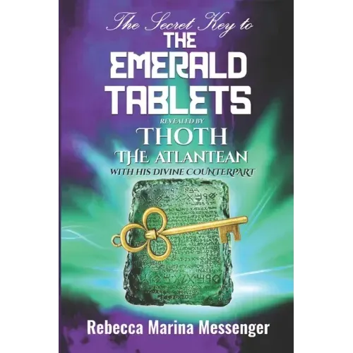 The Secret Key To The Emerald Tablets: Revealed By Thoth The Atlantean With His Divine Counterpart