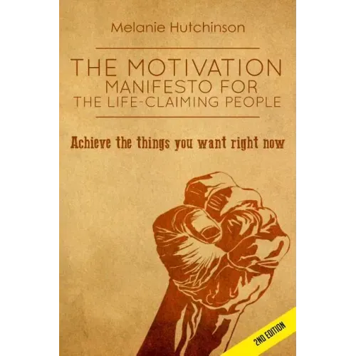 The Motivation Manifesto for the Life-Claiming People: Achieve the things you want right now