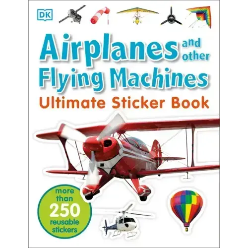 Ultimate Sticker Book: Airplanes and Other Flying Machines: More Than 250 Reusable Stickers