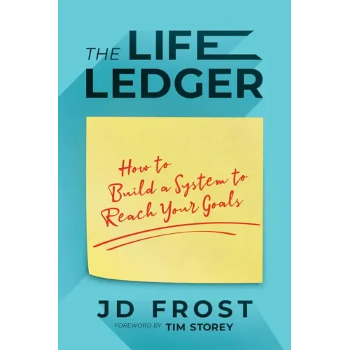 The Life Ledger: How to Build a System to Reach Your Goals