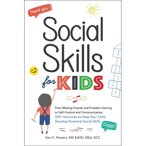 Social Skills for Kids: From Making Friends and Problem-Solving to Self-Control and Communication, 150+ Activities to Help Your Child Develop Essentia