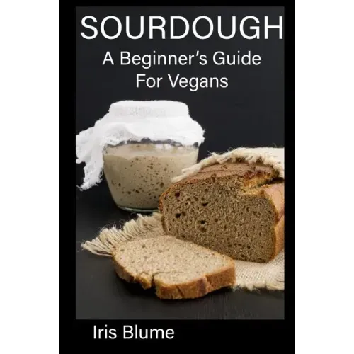 Sourdough: A Beginner's Guide For Vegans