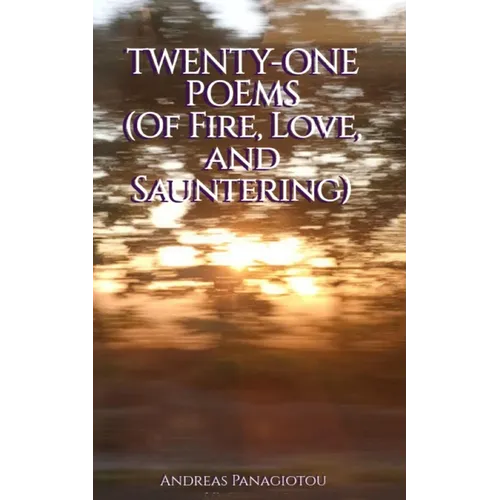 Twenty-One Poems (Of Fire, Love, and Sauntering)