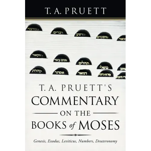 T. A. Pruett's Commentary on the Books of Moses: Genesis, Exodus, Leviticus, Numbers, Deuteronomy
