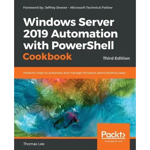 Windows Server 2019 Automation with PowerShell Cookbook - Third Edition: Powerful ways to automate and manage Windows administrative tasks