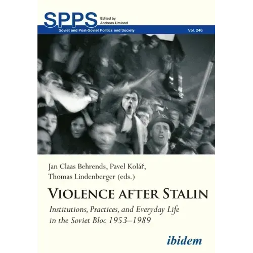 Violence After Stalin: Institutions, Practices, and Everyday Life in the Soviet Bloc 1953-1989