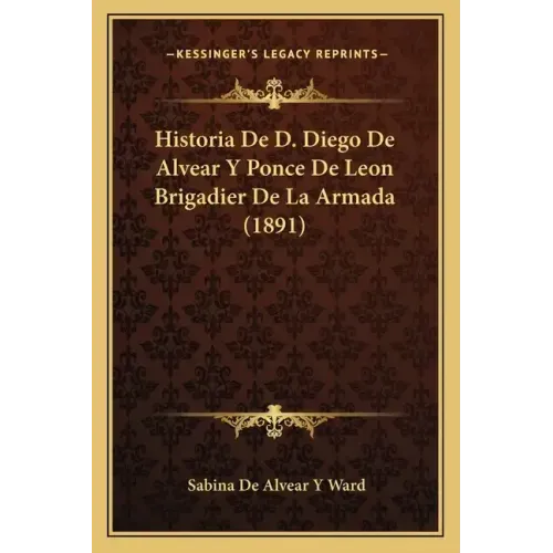 Historia De D. Diego De Alvear Y Ponce De Leon Brigadier De La Armada (1891)