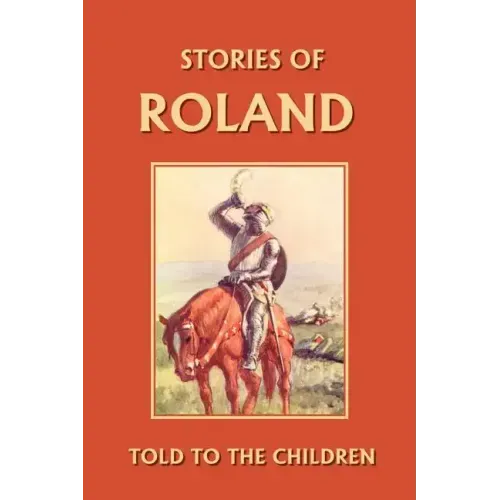 Stories of Roland Told to the Children (Yesterday's Classics)