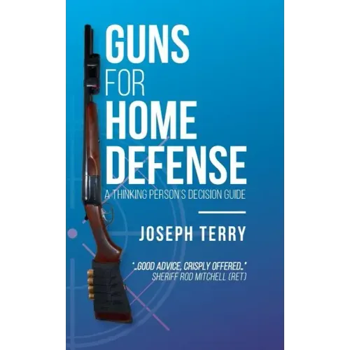 Guns for Home Defense: A Thinking Person's Decision Guide
