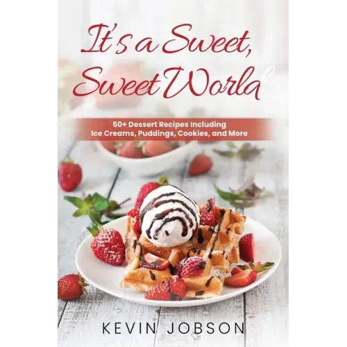 It's a Sweet, Sweet World: 50+ Dessert Recipes Including Ice Creams, Puddings, Cookies, and More