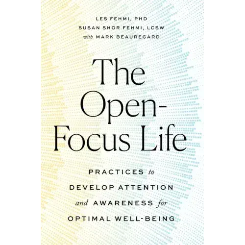 The Open-Focus Life: Practices to Develop Attention and Awareness for Optimal Well-Being